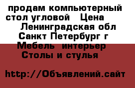 продам компьютерный стол угловой › Цена ­ 1 000 - Ленинградская обл., Санкт-Петербург г. Мебель, интерьер » Столы и стулья   